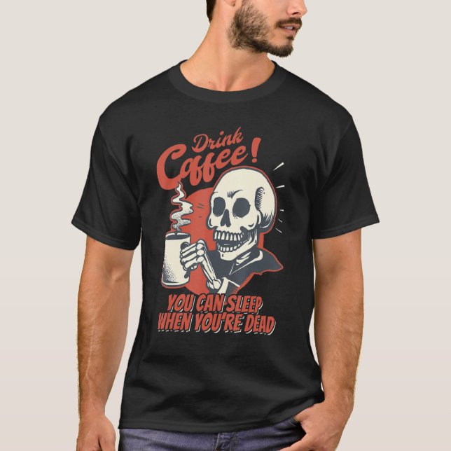 Camiseta Drink Coffee You Can Sleep When You're Dead Skelet (Anverso)