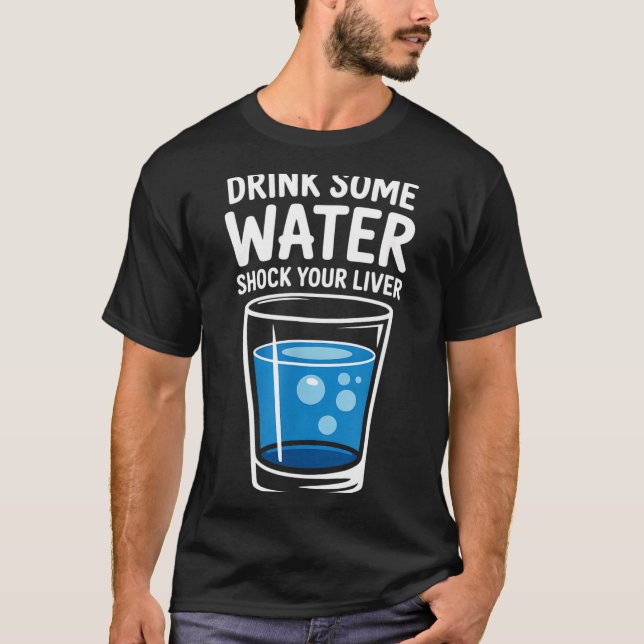 Camiseta Drink Some Water Shock Your Liver Funny Sarcastic  (Anverso)