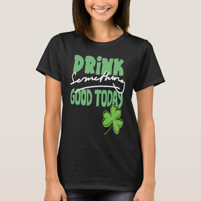 Camiseta Drink Something Good Today St Patrick's Day Shamro (Anverso)