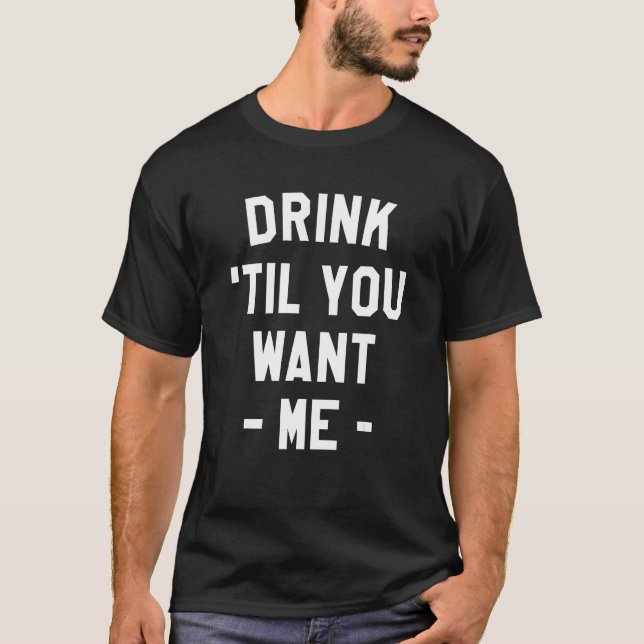Camiseta Drink Til You Want Me Beer Drinking Alcohol  Sarca (Anverso)