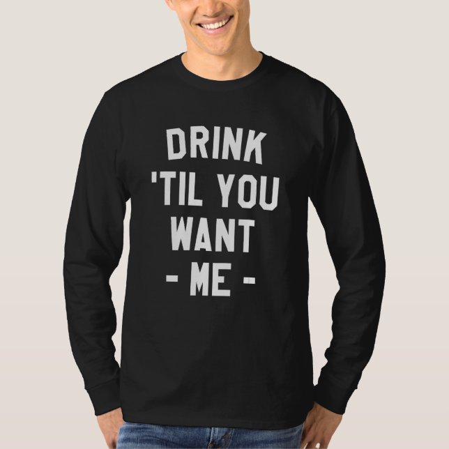 Camiseta Drink Til You Want Me Beer Drinking Alcohol  Sarca (Anverso)