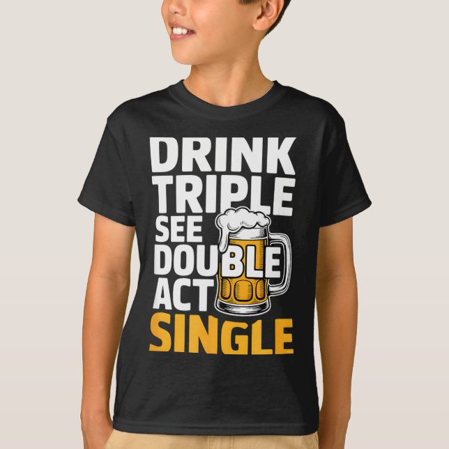 Camiseta Drink Triple See Double Act Single - Funny Drinkin (Anverso)