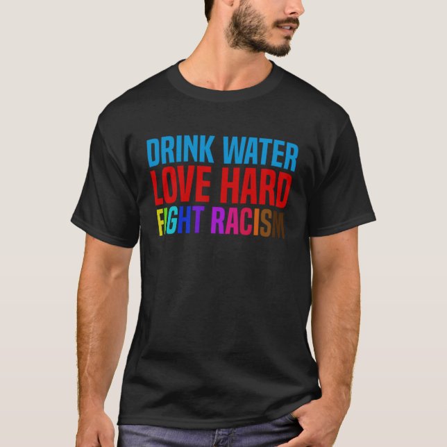 Camiseta Drink Water Love Hard Fight Racism (Anverso)