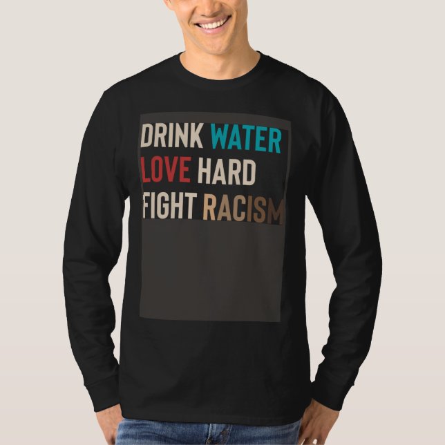 Camiseta Drink Water Love Hard Fight Racism (Anverso)