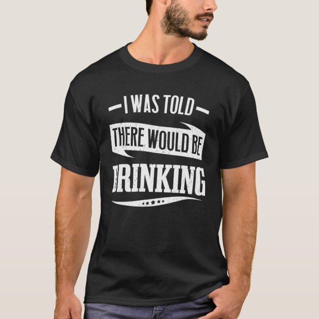 Camiseta Drinking   I Was Told There Would Be Drinking (Anverso)