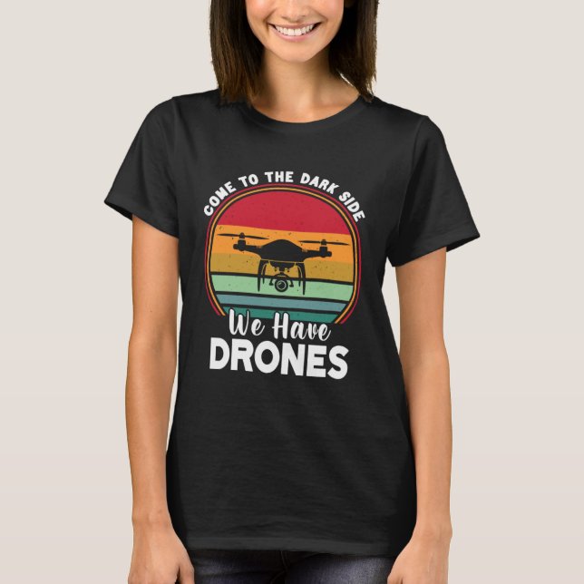 Camiseta Drone Pilot Come To The Dark Side We Have Drones   (Anverso)