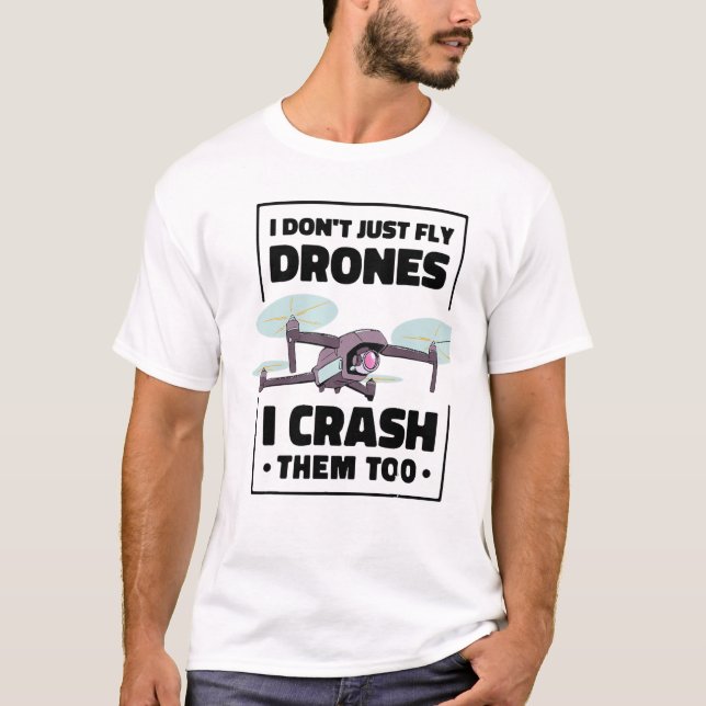 Camiseta Drone Pilot I Dont Just Fly Drones I Crash Them To (Anverso)