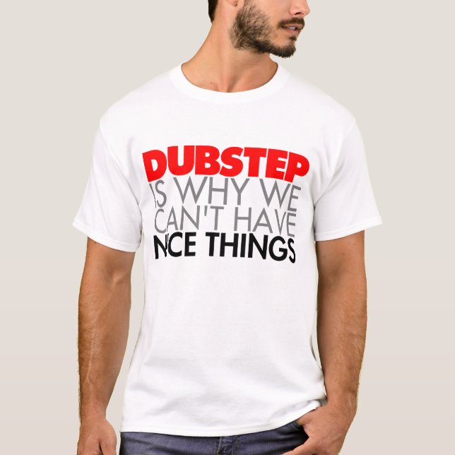 Camiseta Dubstep es porqué no podemos tener Niza cosas (Anverso)