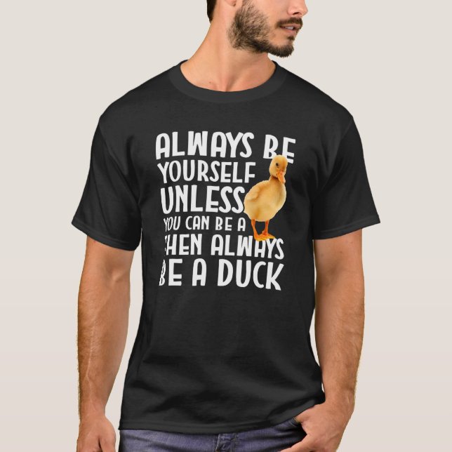 Camiseta Duck   Always Be Yourself Unless You Can Be A Duck (Anverso)