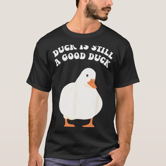 Camiseta Duck, Is Still, A Good Duck  (Anverso)
