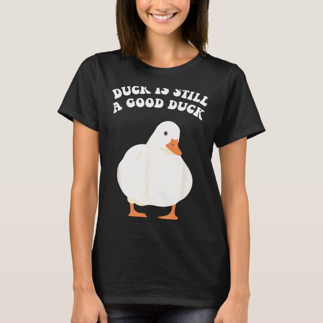 Camiseta Duck, Is Still, A Good Duck  (Anverso)
