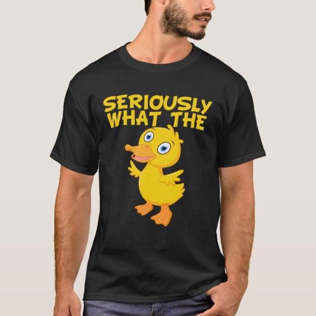 Camiseta Duck  Pun Meme Quote Seriously What The Duck (Anverso)