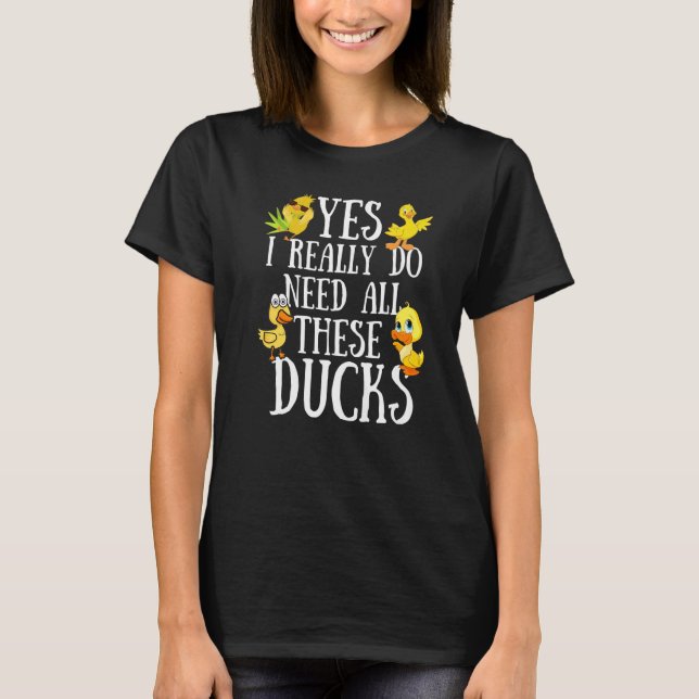 Camiseta Duck Quote Yes I Really Do Need All These Ducks (Anverso)