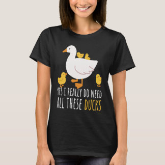Camiseta Duck Quote Yes I Really Do Need All These Ducks  2