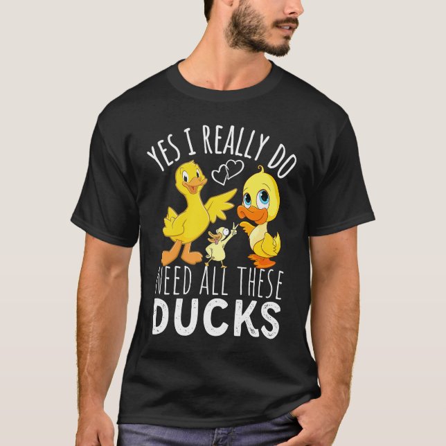 Camiseta Duck Quote Yes I Really Do Need All These Ducks  3 (Anverso)