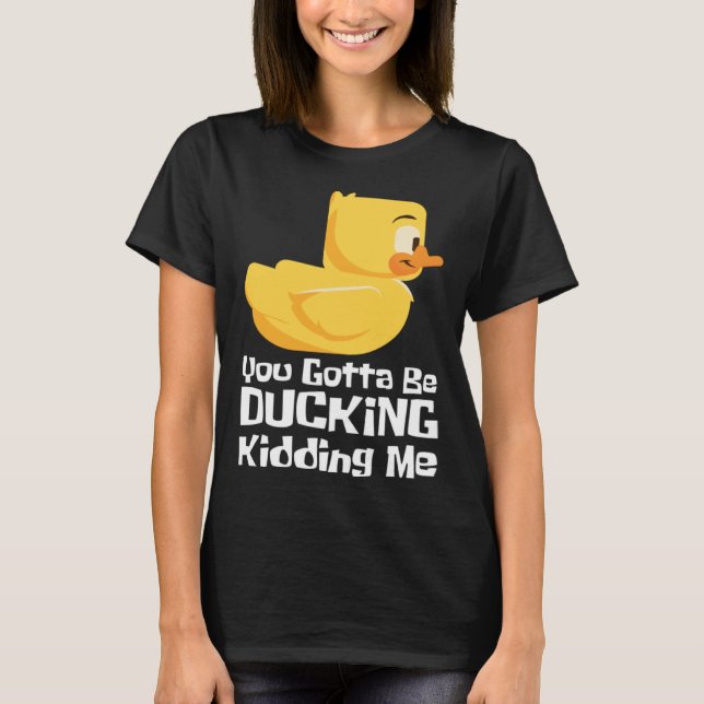 Camiseta Ducking kidding I Quack Duck chick goose (Anverso)