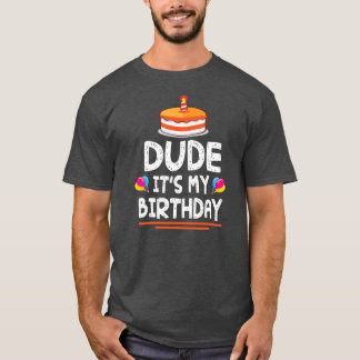 Camiseta Dude It's My Birthday Happy To Me You Dad Mom Son