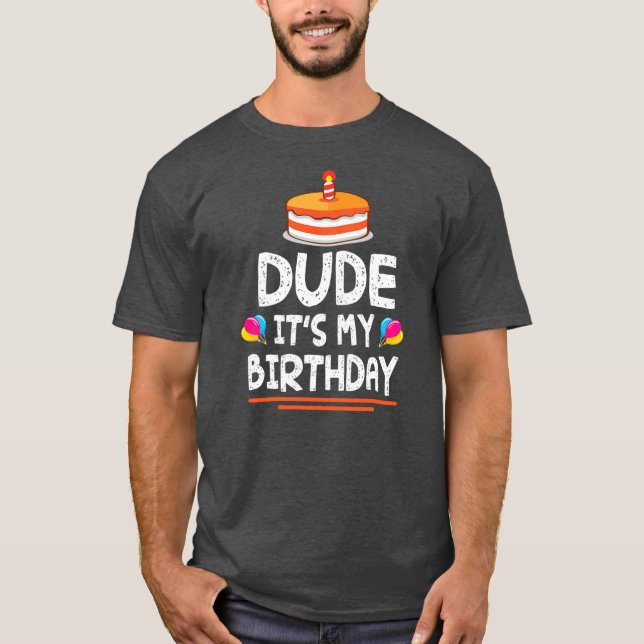 Camiseta Dude It's My Birthday Happy To Me You Dad Mom Son (Anverso)
