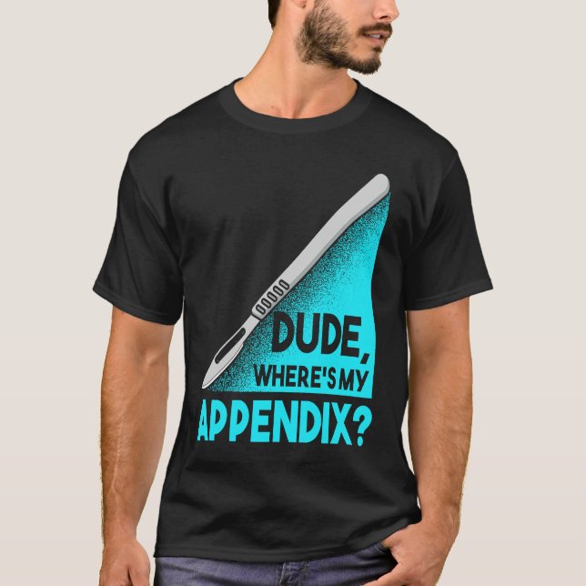 Camiseta Dude where is my Apendix Post Surgery Anesthesia S (Anverso)