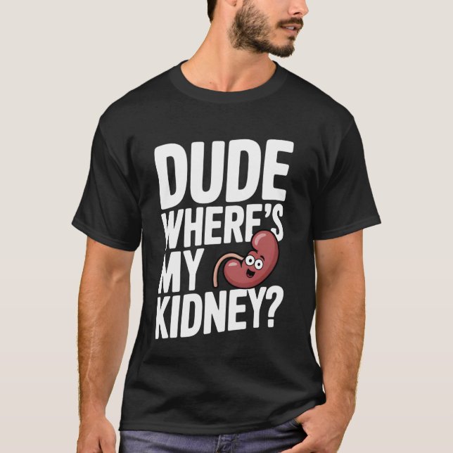 Camiseta Dude Where's My Kidney Funny Organ Donor Hospital  (Anverso)