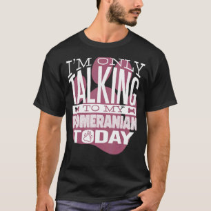Camiseta Dueño de perro sólo estoy hablando con mi Pomerani