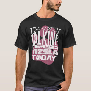 Camiseta Dueño de perro sólo estoy hablando con mi Vizsla