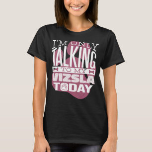 Camiseta Dueño de perro sólo estoy hablando con mi Vizsla