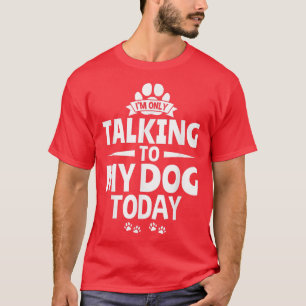 Camiseta Dueño del perro amante Solo estoy hablando con mi 