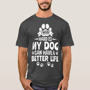 Camiseta Dueño del perro amante Trabajo duro para que mi pe