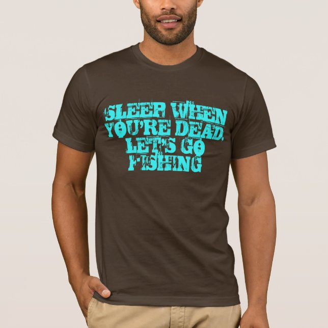 Camiseta Duerma cuando usted es muerto nos dejó va a pescar (Anverso)