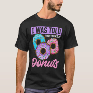 Camiseta Dulce Comida Me Dijeron Que Habría Donuts.
