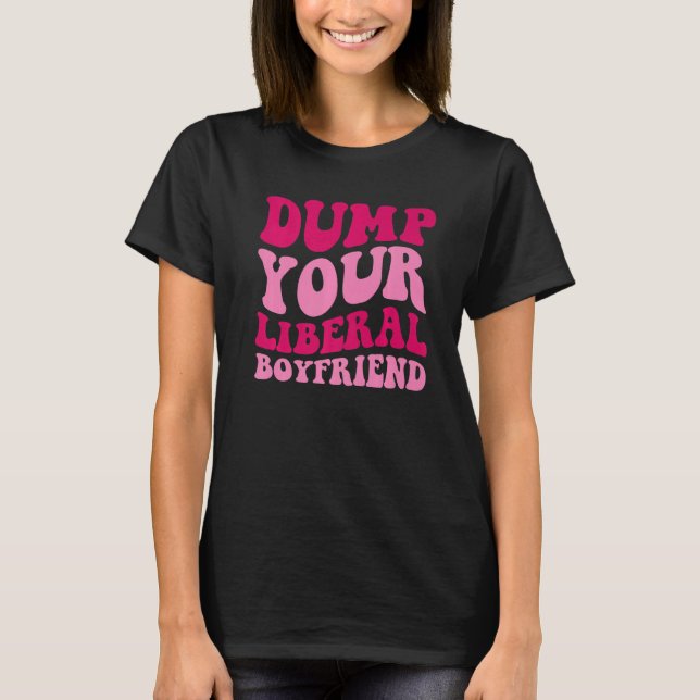 Camiseta Dump Your Liberal Boyfriend Funny Saying Women App (Anverso)