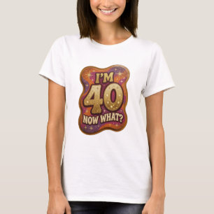 Camiseta Dynamic Gold I'M 40 NOW WHAT Statement