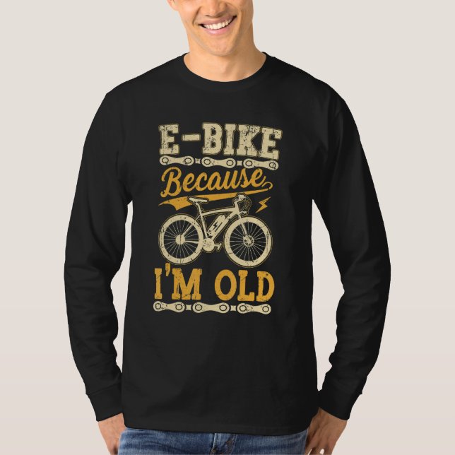 Camiseta E Bike Because I'm Old  Electric Bike Bicycle Cycl (Anverso)