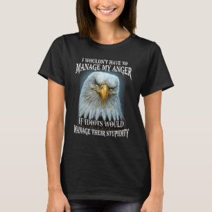 Camiseta Eagle No tendría que manejar mi ira si fueran idio