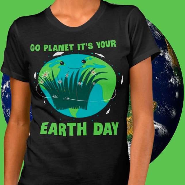 Camiseta Earth Day: Go Planet It's Your Earth Day (Subido por el creador)