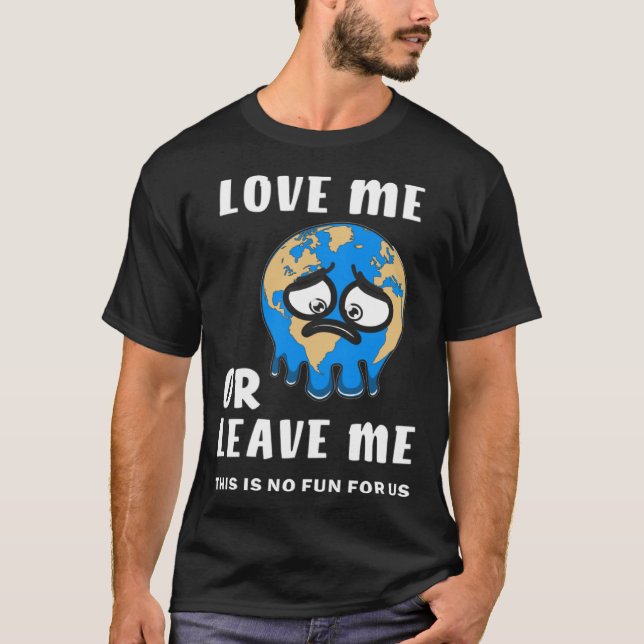Camiseta Earth Love Me or Leave Me Climate Change Ground Wa (Anverso)
