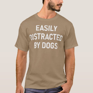 Camiseta Easily Distracted By Dogs, Funny, Jokes, Sarcastic