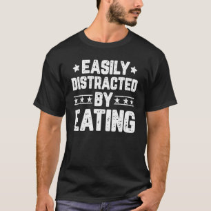 Camiseta Easily Distracted By Eating Eat Foodie Food