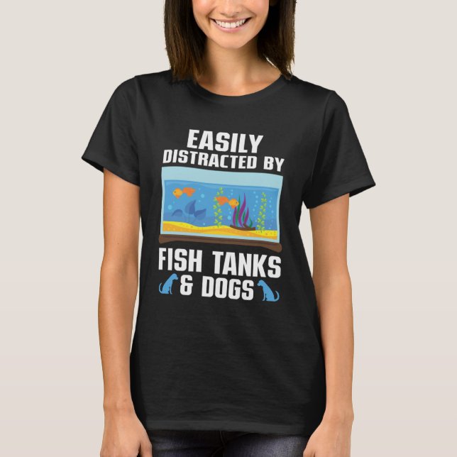 Camiseta Easily Distracted By Fish Tanks & Dogs Aquarium Aq (Anverso)