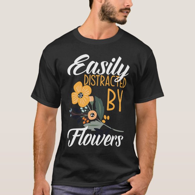 Camiseta Easily Distracted By Flowers  Floral Designer Flor (Anverso)