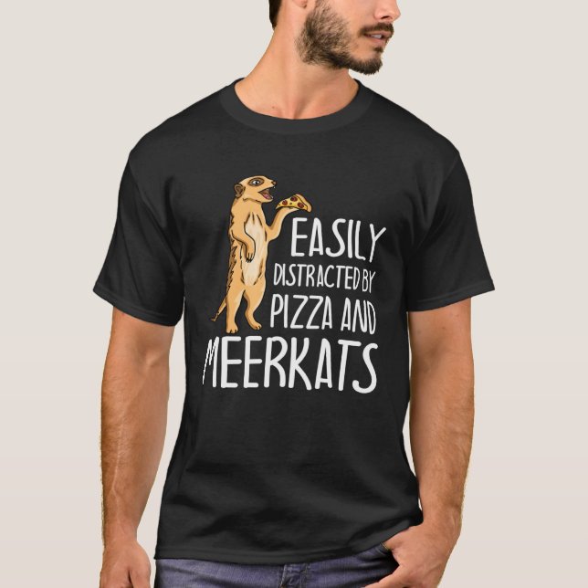 Camiseta Easily Distracted By Meerkats And Pizza  Meerkat (Anverso)