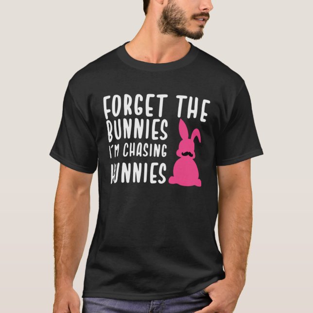 Camiseta Easter Forget The Bunnies I m Chasing Hunnies (Anverso)