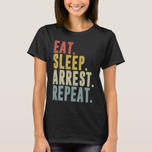 Camiseta Eat Sleep Arrest Repeat  Police Officer Arresting (Anverso)