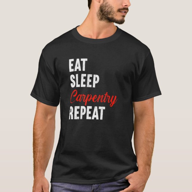Camiseta Eat Sleep Carpentry Repeat Carpenter Woodworker Ca (Anverso)