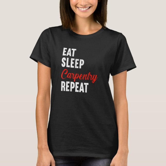 Camiseta Eat Sleep Carpentry Repeat Carpenter Woodworker Ca (Anverso)
