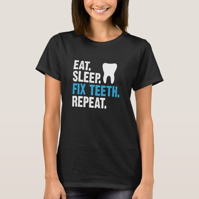 Camiseta Eat Sleep Fix Teeth Repeat Dentist Saying (Anverso)