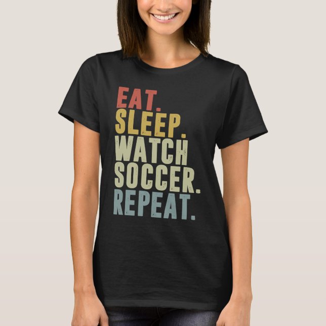 Camiseta Eat Sleep Watch Soccer Repeat (Anverso)