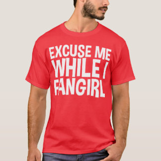 Camiseta Ecuse Me While I Fangirl friend