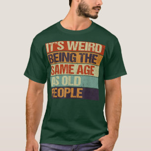 Camiseta Edad y juventud, es raro ser de la misma edad que